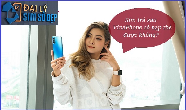 Sim VinaPhone trả sau có nạp thẻ được không?