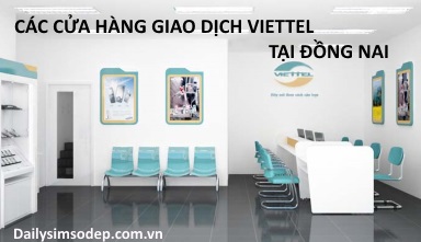 Các cửa hàng giao dịch Viettel tại Đồng Nai bạn nên biết