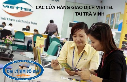 Các cửa hàng giao dịch Viettel tại Trà Vinh bạn nên biết