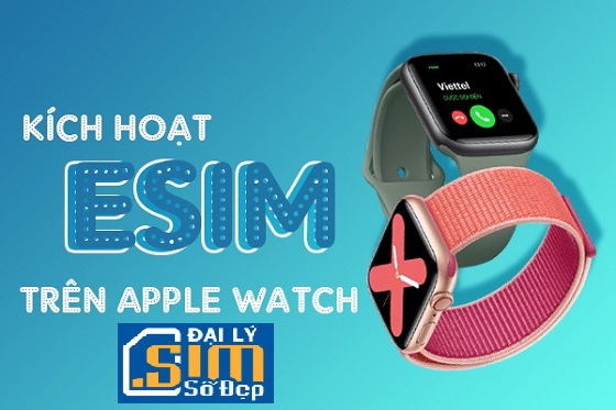 Hướng dẫn cách kích hoạt Esim Viettel trên Apple Watch