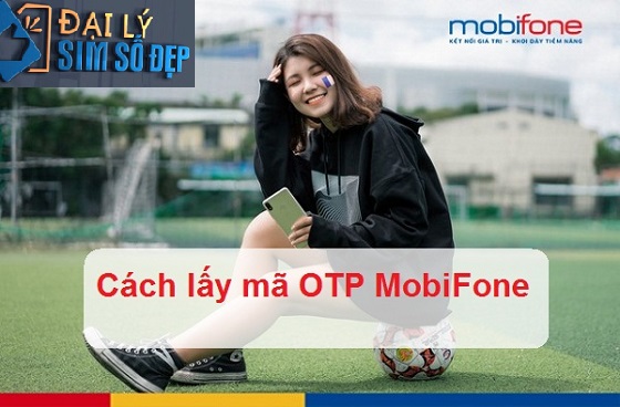 Hướng dẫn dùng mã OTP Mobifone cách lấy mã OTP