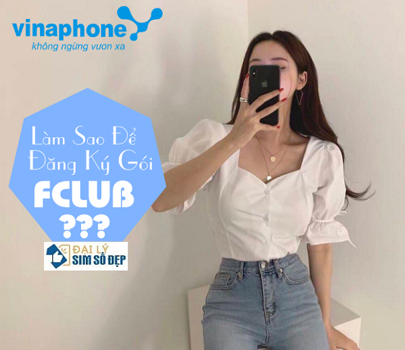 Làm sao để đăng ký gói cước FCLUB của Vinaphone?